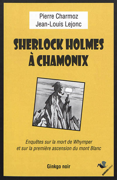 Sherlock Holmes à Chamonix : enquêtes sur la mort de Whymper et sur la première ascension du mont Blanc / Pierre Charmoz | Charmoz, Pierre