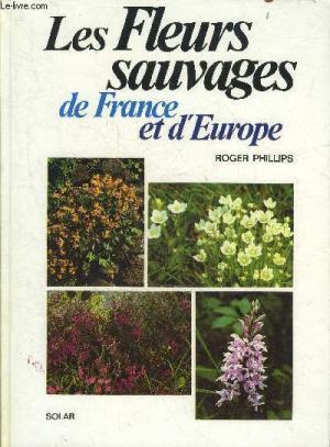 Les fleurs sauvages de France et d'Europe / [texte et photogr.] par Roger Phillips | Phillips, Roger. Auteur