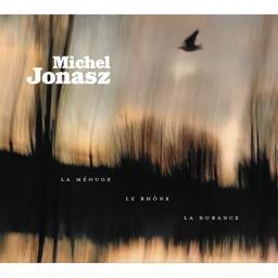 La Méouge, le Rhône, la Durance / Michel Jonasz, aut., comp., chant | Jonasz, Michel. Parolier. Compositeur. Chanteur