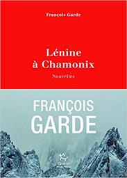 Lénine à Chamonix : nouvelles / François Garde | Garde, François