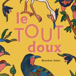 Le tout doux / Blandine Robin, aut., comp., chant, p., guit. | Robin, Blandine. Parolier. Compositeur. Chanteur. Piano. Guitare