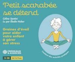 Petit scarabée se détend : graines d'éveil pour aider votre enfant à gérer son stress / Céline Santini, textes | Santini , Céline. Auteur