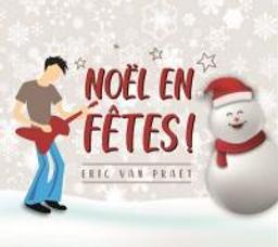 Noël en fêtes ! / Eric Van Praët, aut., comp., chant, guit. | Van Praët, Eric. Parolier. Compositeur. Chanteur. Guitare