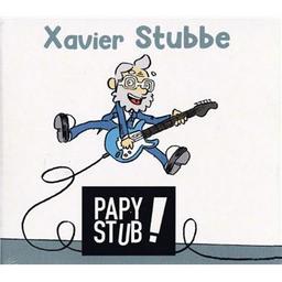 Papy stub ! / Xavier Stubbe, aut., comp., chant | Stubbe, Xavier. Parolier. Compositeur. Chanteur