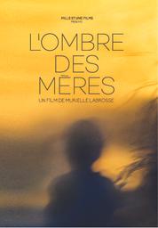 L'ombre des mères / Murielle Labrosse, réal., scénario | Labrosse, Murielle . Metteur en scène ou réalisateur. Scénariste